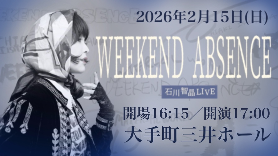2026年2月15日（日）開催石川智晶LIVE「週末の不在-WEEKEND ABSENCE-」公演